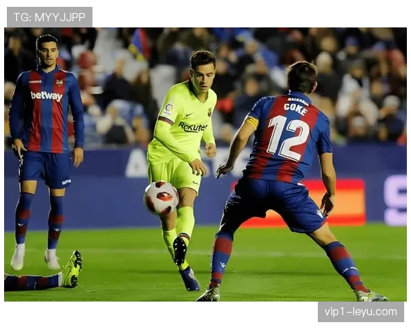 莱万特优化进攻体系,西甲赛场火力全开提升攻击效率 莱万特优化进攻体系,西甲赛场火力全开提升攻击效率